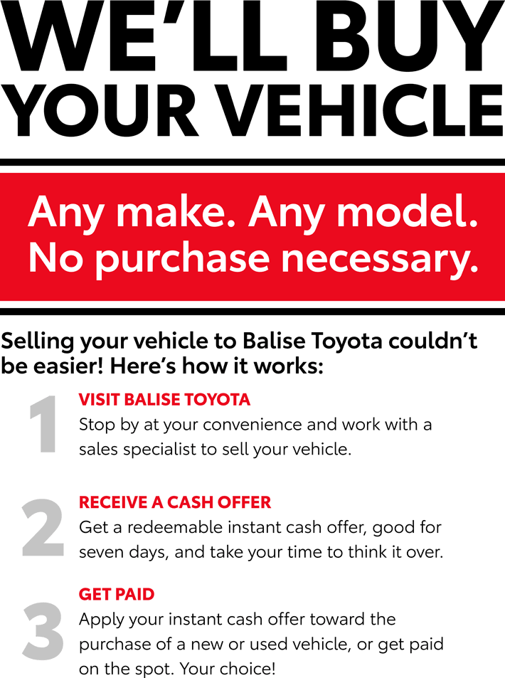 Balise Toyota will buy your vehicle. Stop in and get your instant cash offer!